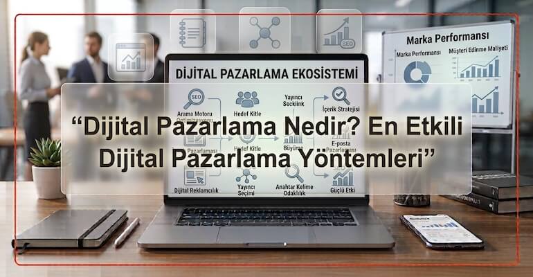 Dijital Pazarlama Nedir? En Etkili Dijital Pazarlama Yöntemleri